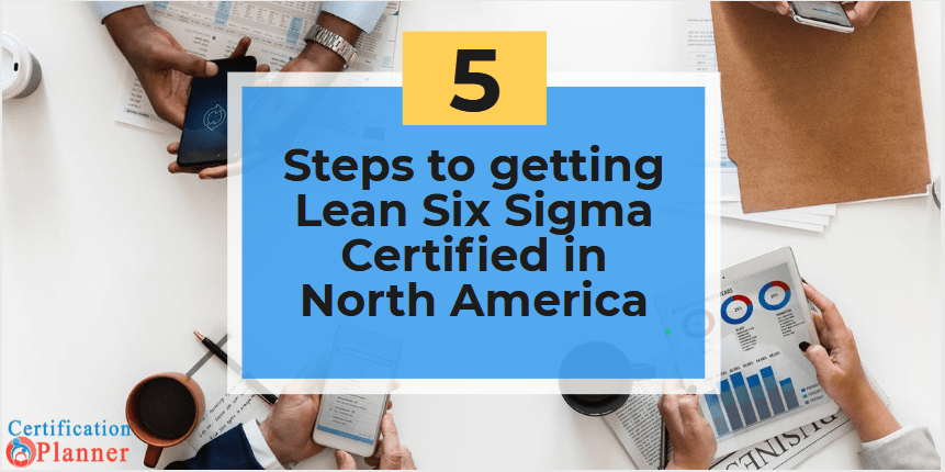5 Steps to Getting Lean Six Sigma Certified In North America