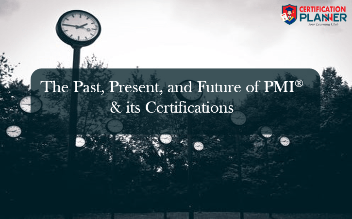The Past, Present, and Future of PMI® & its Certifications