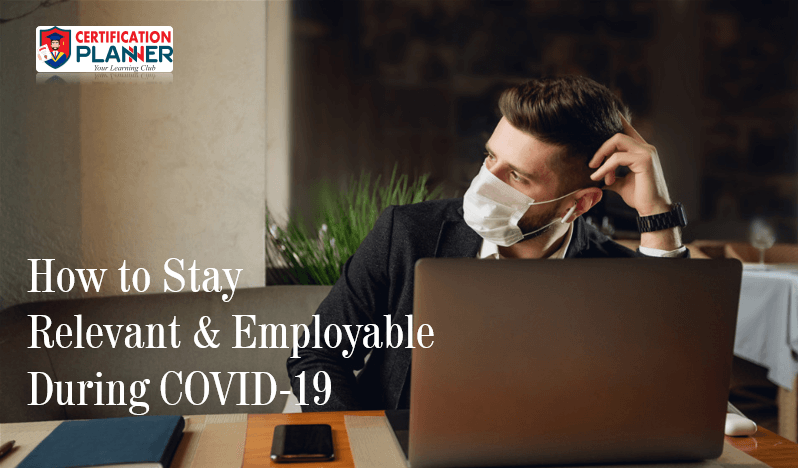 How to Stay Relevant & Employable During COVID-19