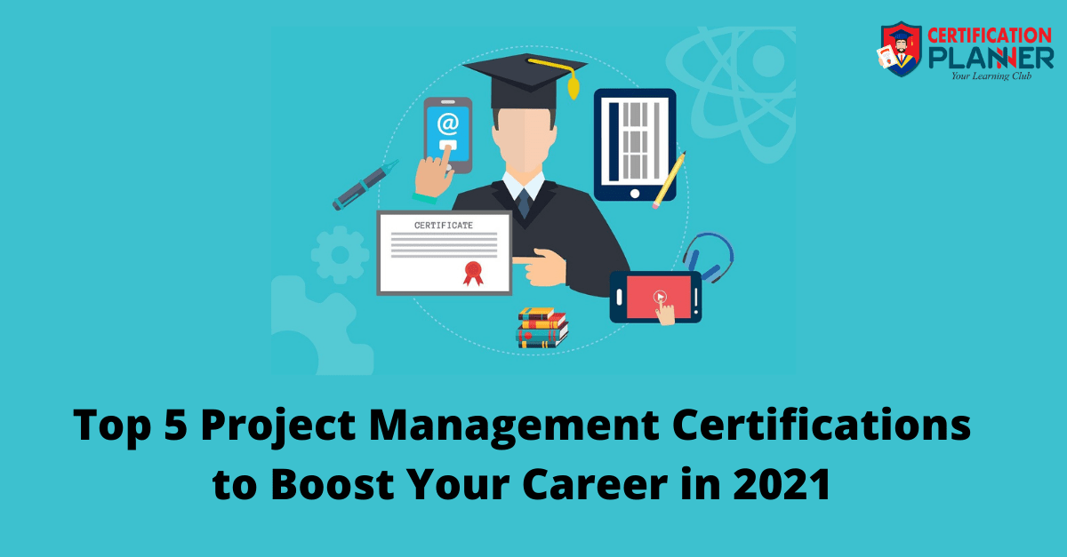 Top 5 Project Management Certifications to Boost Your Career In 2021