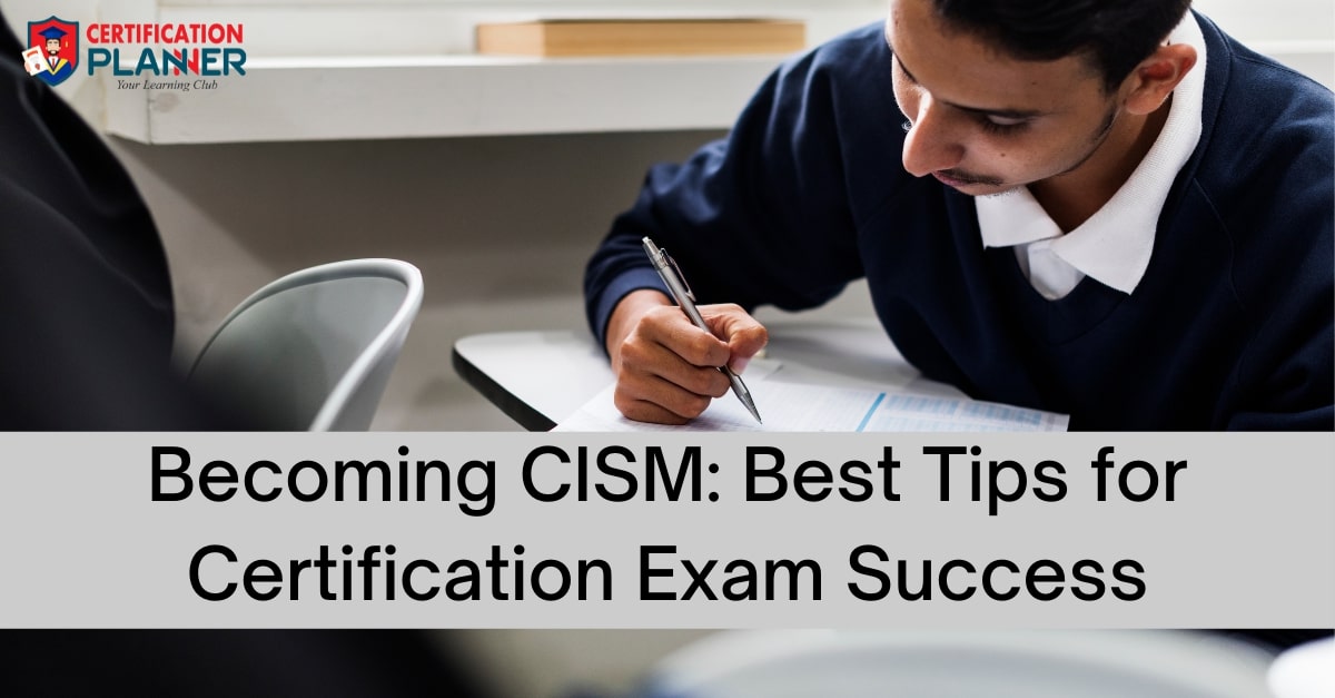 Becoming CISM: Best Tips for Certification Exam Success