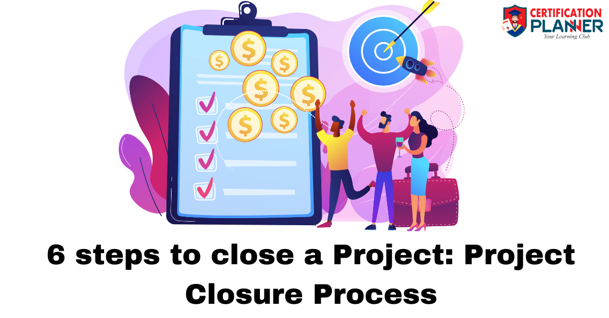 6 steps to close a Project: Project Closure Process