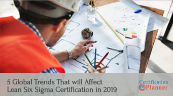 5 Global Trends That will Affect Lean Six Sigma Certification in 2019
