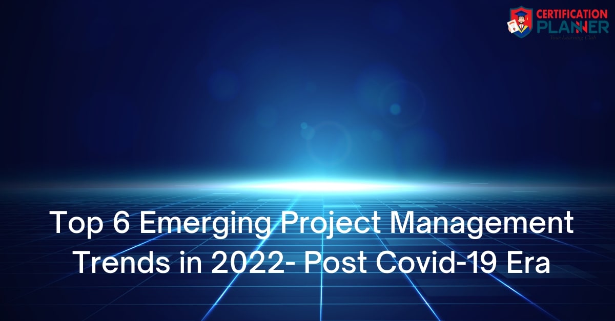 Top 6 Emerging Project Management Trends in 2022- Post COVID-19 Era
