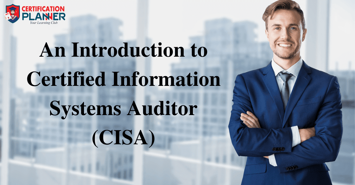 An Introduction to Certified Information Systems Auditor (CISA)